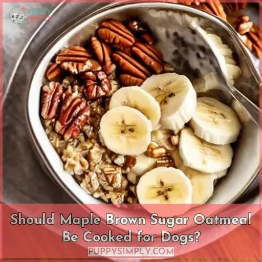 Should Maple Brown Sugar Oatmeal Be Cooked for Dogs?