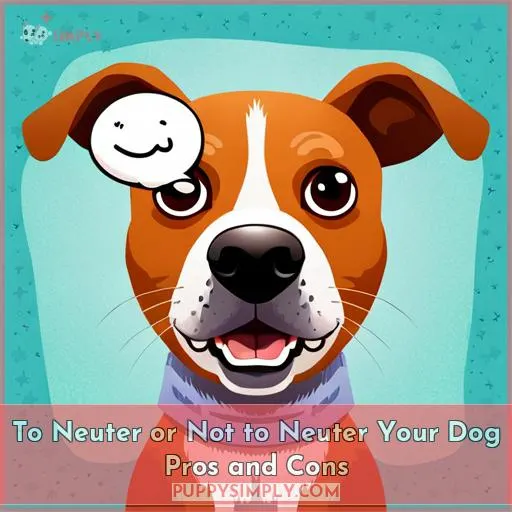 to neuter or not to neuter your dog pros and cons