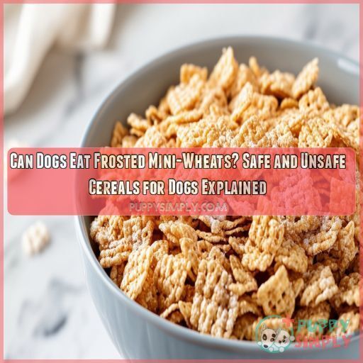 Can Dogs Eat Frosted MiniWheats? Safe and Unsafe Cereals for Dogs