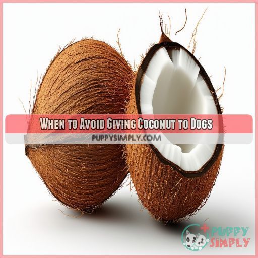 When to Avoid Giving Coconut to Dogs