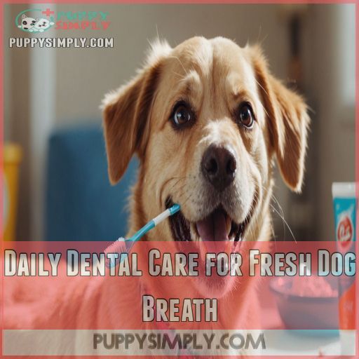 Daily Dental Care for Fresh Dog Breath