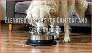 elevated designs for comfort and spill control
