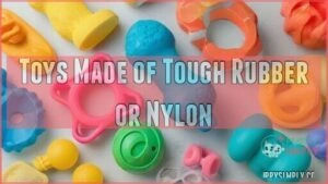 toys made of tough rubber or nylon