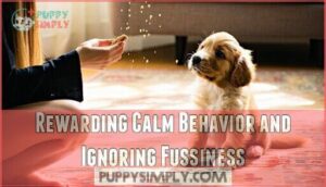 rewarding calm behavior and ignoring fussiness