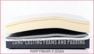 - long-lasting foams and padding