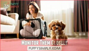 monitor them closely
