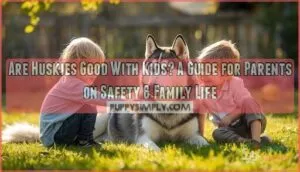 are huskies good with kids a guide for parents