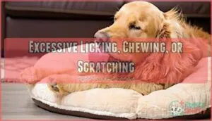 excessive licking, chewing, or scratching