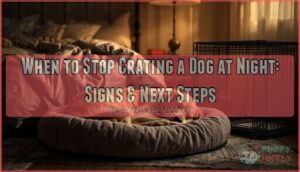 when to stop crating a dog at night when to stop crating a dog at night